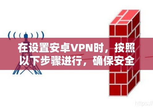 在设置安卓VPN时，按照以下步骤进行，确保安全和正确
