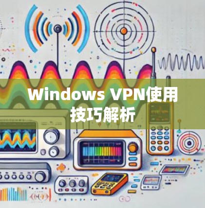 Windows VPN使用技巧解析