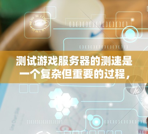 测试游戏服务器的测速是一个复杂但重要的过程,以下是详细的步骤指南 测试游戏服务器的测速是一个复杂但重要的过程,以下是详细的步骤指南