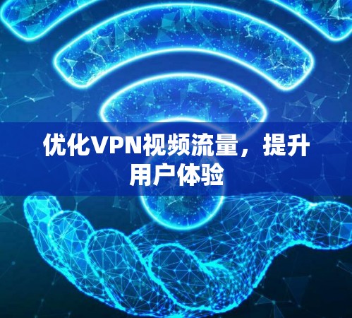 优化VPN视频流量，提升用户体验