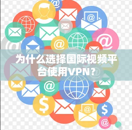 为什么选择国际视频平台使用VPN？