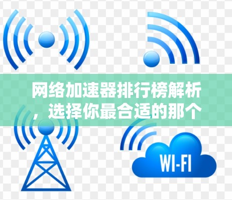 网络加速器排行榜解析，选择你最合适的那个