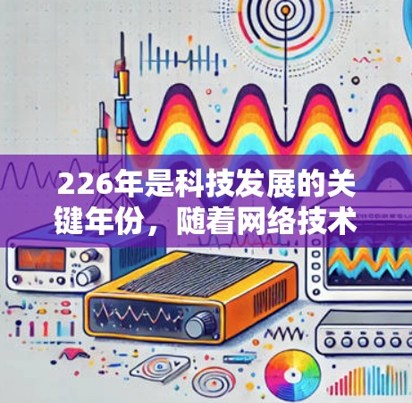 226年是科技发展的关键年份，随着网络技术的不断进步，VPN软件也在不断更新和优化。下面是一些226年最新和受欢迎的VPN软件推荐，涵盖了多种需求和功能