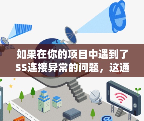 如果在你的项目中遇到了SS连接异常的问题，这通常是指Spring Boot或类似的开发工具在连接服务（如JVM、KVM、Docker等）时出现了异常情况。以下是一些可能的解决步骤和方法