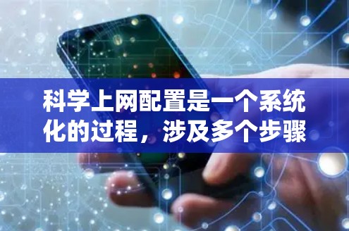 科学上网配置是一个系统化的过程，涉及多个步骤，确保服务器和网络能够正常运行。以下是一个系统化的指南，帮助您逐步完成科学上网配置