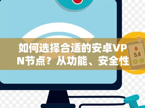 如何选择合适的安卓VPN节点？从功能、安全性、兼容性等多维度解析