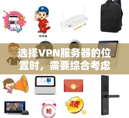 选择VPN服务器的位置时，需要综合考虑多个因素，以确保VPN的安全性和高效性。以下是一些关键点和建议