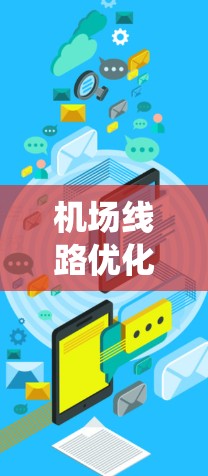 机场线路优化技巧是一个系统工程，涉及多个方面，以下是一些具体的优化方法