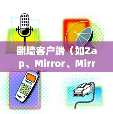 翻墙客户端（如Zap、Mirror、Mirror-Face等）的安装步骤因版本而异，以下是一些常见的安装教程，您可以根据自己的软件类型进行调整。以下是以Zap为例进行说明