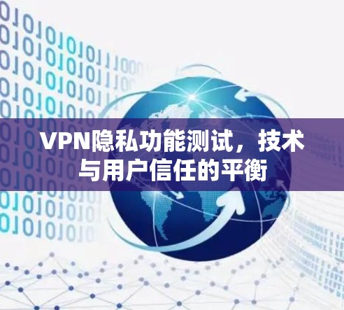 VPN隐私功能测试，技术与用户信任的平衡