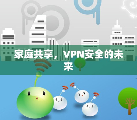 家庭共享，VPN安全的未来