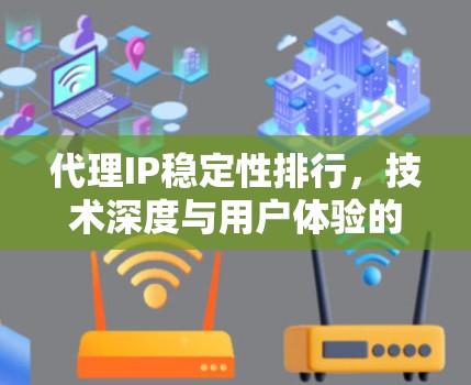 代理IP稳定性排行，技术深度与用户体验的完美结合