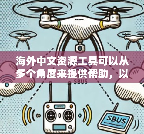 海外中文资源工具可以从多个角度来提供帮助，以下是一些常见的资源类型和工具