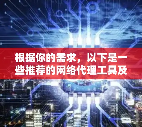 根据你的需求，以下是一些推荐的网络代理工具及其使用建议