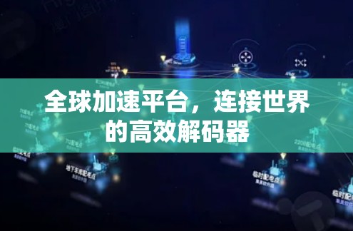 全球加速平台，连接世界的高效解码器
