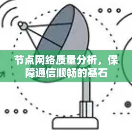 节点网络质量分析，保障通信顺畅的基石