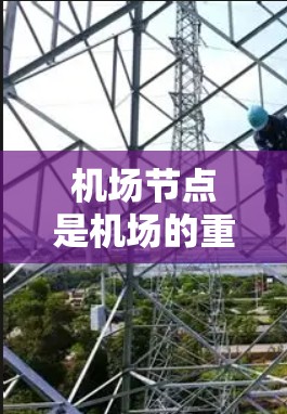 机场节点是机场的重要组成部分，负责组织和管理机场的各项运作，包括登机、起飞和降落等过程。以下是机场节点的一些主要类型及其特点