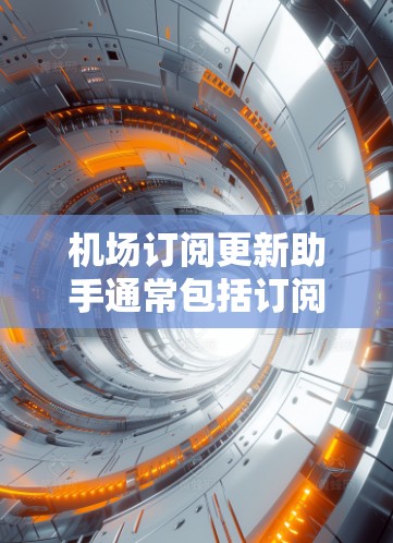 机场订阅更新助手通常包括订阅、取消、导出等操作，具体步骤如下