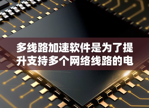 多线路加速软件是为了提升支持多个网络线路的电脑设备的网络速度而开发的工具。它通过多种方法优化网络性能，包括自动调谐调制解调器、无线优化和无线优化工具。以下是关于这些软件的详细信息