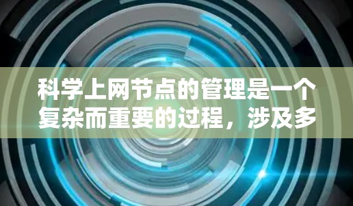 科学上网节点的管理是一个复杂而重要的过程，涉及多个方面以确保环境的安全、高效和稳定。以下是对科学上网节点管理的一步步指南