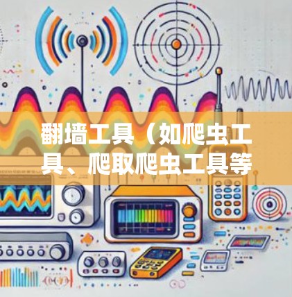 翻墙工具（如爬虫工具、爬取爬虫工具等）的稳定性测试是指对这些工具在运行过程中表现出的稳定性和可靠性进行验证。以下是一个测试方案，帮助您测试翻墙工具的稳定性