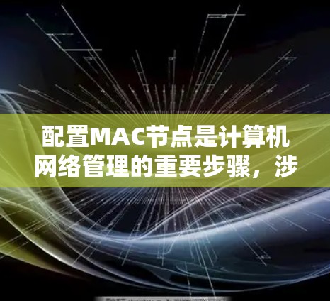 配置MAC节点是计算机网络管理的重要步骤,涉及多个步骤和工具。以下是详细的步骤指南,帮助您顺利完成配置 配置MAC节点是计算机网络管理的重要步骤,涉及多个步骤和工具。以下是详细的步骤指南,帮助您顺利完成配置