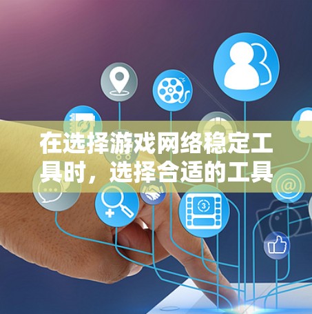 在选择游戏网络稳定工具时，选择合适的工具可以有效提升游戏的运行体验，避免卡顿和延迟的问题。以下是一个全面的推荐列表，涵盖了常见的工具及其优缺点，帮助用户根据具体需求做出选择