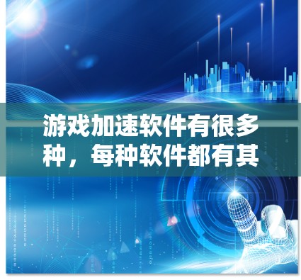 游戏加速软件有很多种，每种软件都有其独特的功能和适用场景。如果你正在寻找游戏加速软件，以下是一些推荐和评测，希望能帮助你找到适合自己的选择