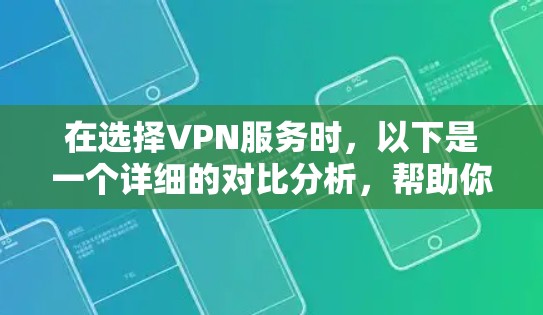 在选择VPN服务时，以下是一个详细的对比分析，帮助你做出明智的决定