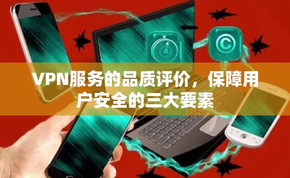 VPN服务的品质评价，保障用户安全的三大要素
