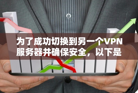 为了成功切换到另一个VPN服务器并确保安全，以下是一步步的解决方案