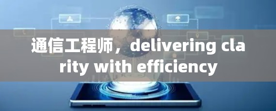通信工程师，delivering clarity with efficiency