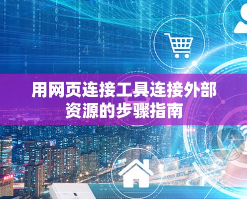 用网页连接工具连接外部资源的步骤指南