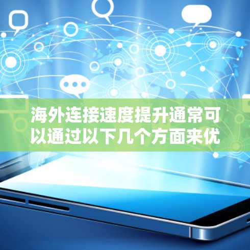 海外连接速度提升通常可以通过以下几个方面来优化