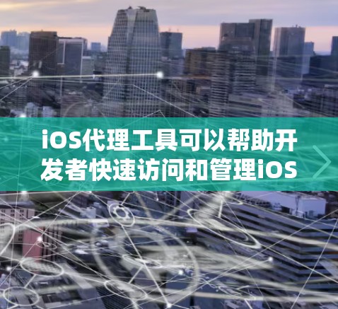iOS代理工具可以帮助开发者快速访问和管理iOS应用，同时支持跨平台测试和自动化开发。以下是一些推荐的iOS代理工具，涵盖了跨设备测试、自动化测试、脚本化构建、API访问和开发者工具
