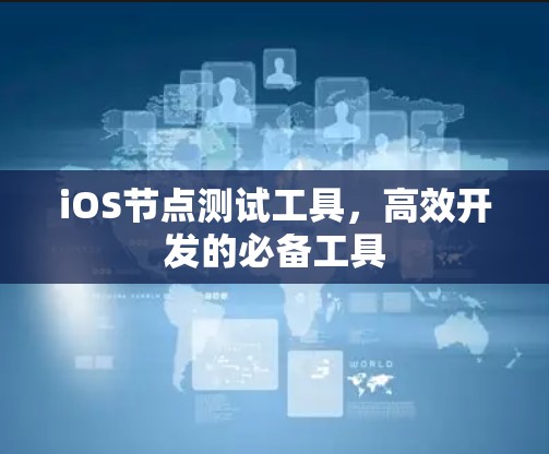 iOS节点测试工具，高效开发的必备工具