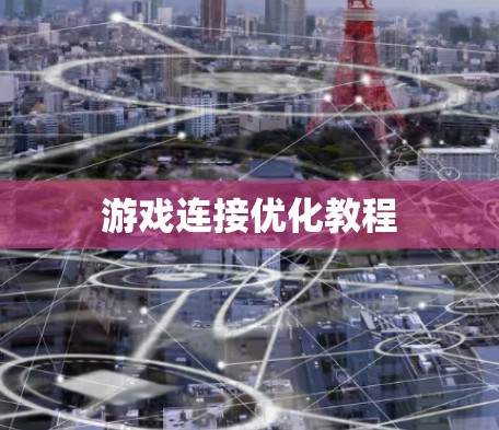 游戏连接优化教程 游戏连接优化教程