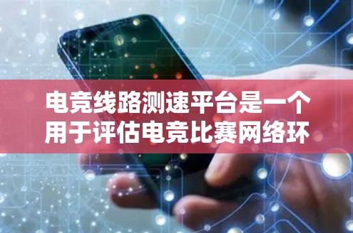 电竞线路测速平台是一个用于评估电竞比赛网络环境中的带宽和延迟能力的工具,帮助玩家和开发者优化游戏性能。以下是对该主题的详细解答 电竞线路测速平台是一个用于评估电竞比赛网络环境中的带宽和延迟能力的工具,帮助玩家和开发者优化游戏性能。以下是对该主题的详细解答