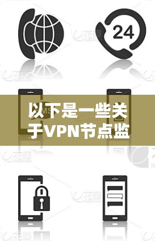 以下是一些关于VPN节点监测平台的常见功能和使用场景 以下是一些关于VPN节点监测平台的常见功能和使用场景
