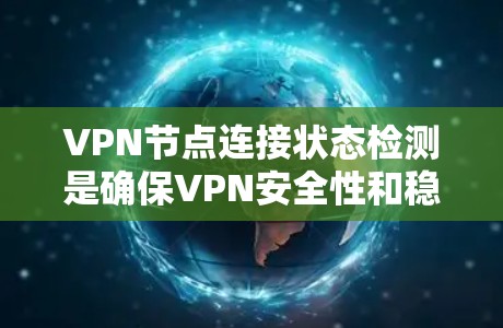 VPN节点连接状态检测是确保VPN安全性和稳定性的重要步骤。以下是对这一问题的分步说明