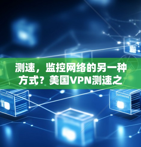 测速，监控网络的另一种方式？美国VPN测速之史）