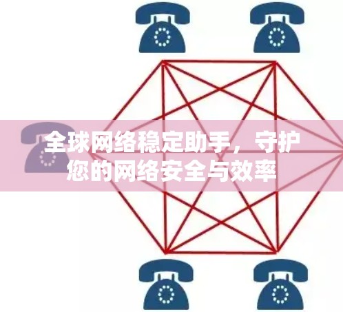 全球网络稳定助手，守护您的网络安全与效率