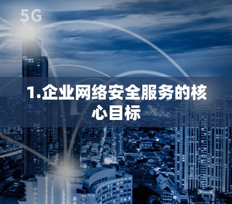 1.企业网络安全服务的核心目标