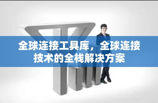 全球连接工具库，全球连接技术的全栈解决方案