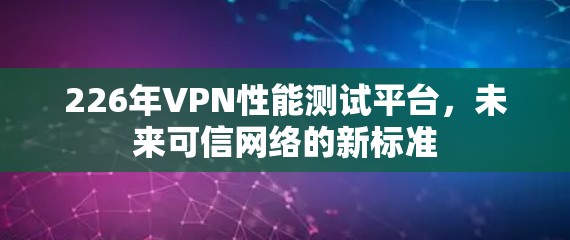 226年VPN性能测试平台，未来可信网络的新标准