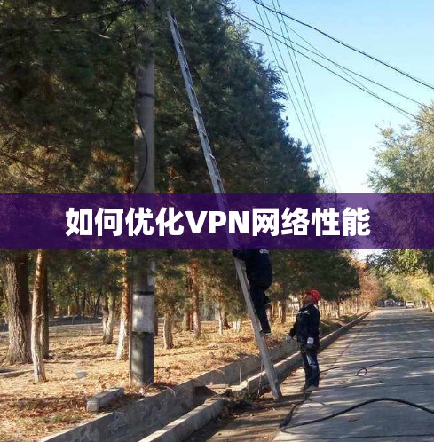 如何优化VPN网络性能