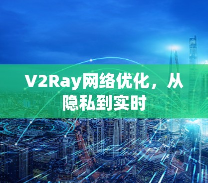 V2Ray网络优化，从隐私到实时