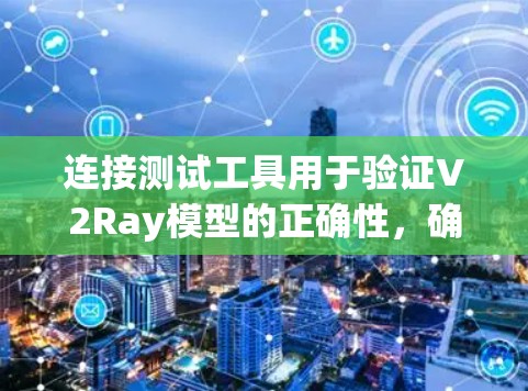 连接测试工具用于验证V2Ray模型的正确性，确保数据加载器、模型、损失函数和优化器组件功能正常。以下是详细的步骤指南