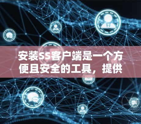 安装SS客户端是一个方便且安全的工具，提供高效的服务器监控服务。以下是一步步的安装指南