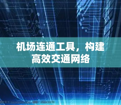 机场连通工具，构建高效交通网络